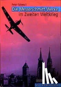 Schmoll, Peter - Die Messerschmitt-Werke im Zweiten Weltkrieg