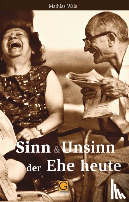 Wais, Mathias - Sinn & Unsinn der Ehe heute