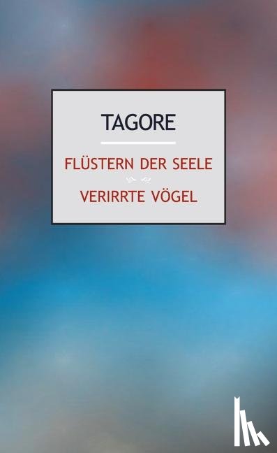 Tagore, Rabindranath - Flüstern der Seele. Verirrte Vögel