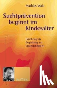 Wais, Mathias - Suchtprävention beginnt im Kindesalter