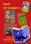 Friedrich, Astrid - Kunst mit Kindern Band 3