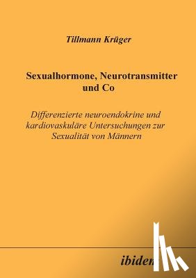Kruger, Tillmann - Sexualhormone, Neurotransmitter und Co. Differenzierte Neuroendokrine und kardiovaskul re Untersuchungen zur Sexualit t von M nnern