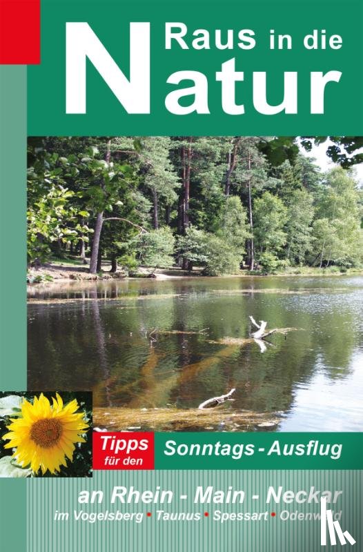 Rüppel, Heidi, Apel, Jürgen - Raus in die Natur: Tipps für den Sonntags-Ausflug an Rhein - Main - Neckar, im Vogelsberg - Taunus - Spessart - Odenwald