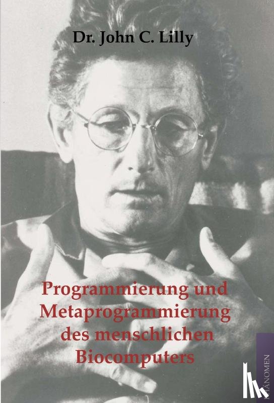 Lilly, John C. - Programmierung und Metaprogrammierung des menschlichen Biocomputers