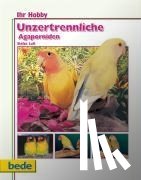 Luft, Stefan - Ihr Hobby Unzertrennliche Agaporniden