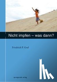 Graf, Friedrich P. - Nicht impfen - was dann ?