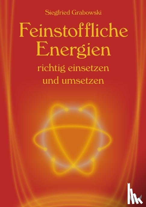 Grabowski, Siegfried - Feinstoffliche Energien richtig einsetzen und umsetzen