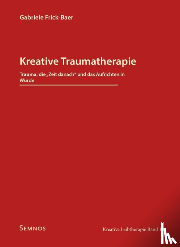 Frick-Baer, Gabriele - Kreative Traumatherapie - Trauma, die "Zeit danach" und das Aufrichten in Würde