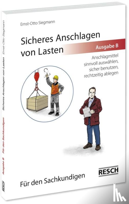 Siegmann, Ernst-Otto - Sicheres Anschlagen von Lasten Ausgabe B: Für den Sachkundigen