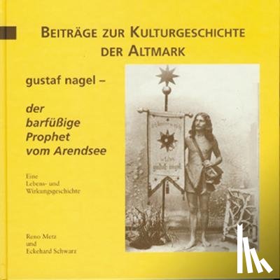 Metz, Reno, Schwarz, Eckehard - Gustaf Nagel - der barfüssige Prophet vom Arendsee