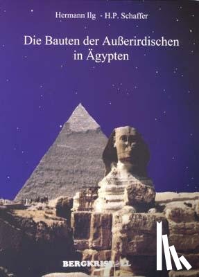 Ilg, Hermann, Schaffer, Helmut P. - Die Bauten der Außerirdischen in Ägypten