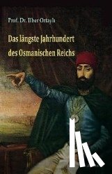 Ortayli, Ilber - Das längste Jahrhundert des Osmanischen Reichs