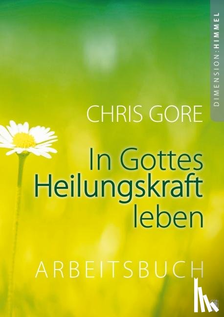 Gore, Chris - In Gottes Heilungskraft leben - Arbeitsbuch