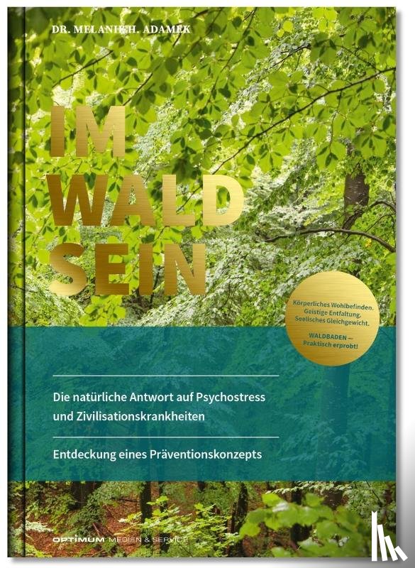 Adamek, Melanie H. - IM-WALD-SEIN. Die natürliche Antwort auf Psychostress und Zivilisationskrankheiten. Entdeckung eines Präventionskonzepts