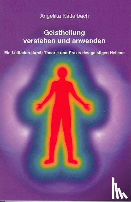 Katterbach, Angelika - Geistheilung verstehen und anwenden