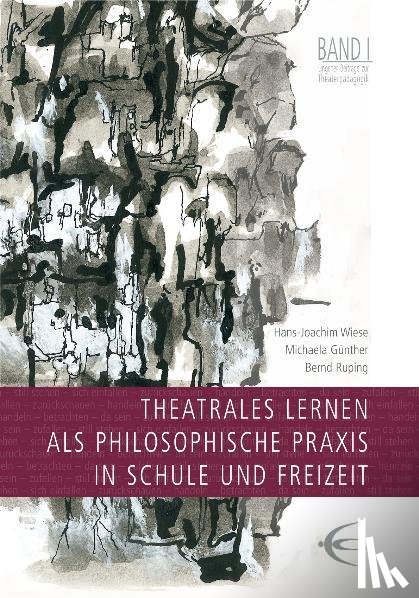 Wiese, Hans J - Theatrales Lernen als philosophische Praxis in Schule und Freizeit. Lingener Beiträge zur Theaterpädagogik Band 1