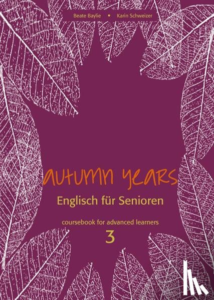 Baylie, Beate, Schweizer, Karin - Autumn Years for Advanced Learners. Coursebook 3