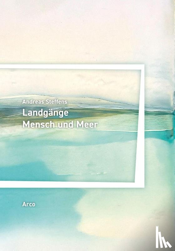 Steffens, Andreas - Landgänge. Mensch und Meer