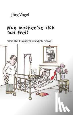 Vogel, Jörg - Nun machen`se sich mal frei!