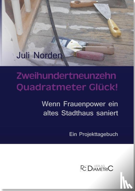 Norden, Juli - Zweihundertneunzehn Quadratmeter Glück! Wenn Frauenpower ein altes Stadthaus saniert