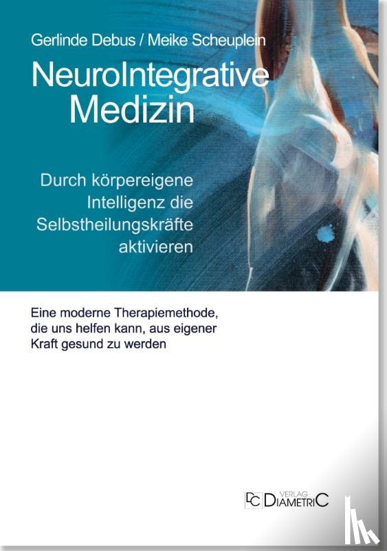 Debus, Gerlinde, Scheuplein, Meike - NeuroIntegrative Medizin: Durch körpereigene Intelligenz die Selbstheilungskräfte aktivieren