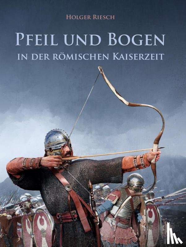 Riesch, Holger - Pfeil und Bogen in der römischen Kaiserzeit