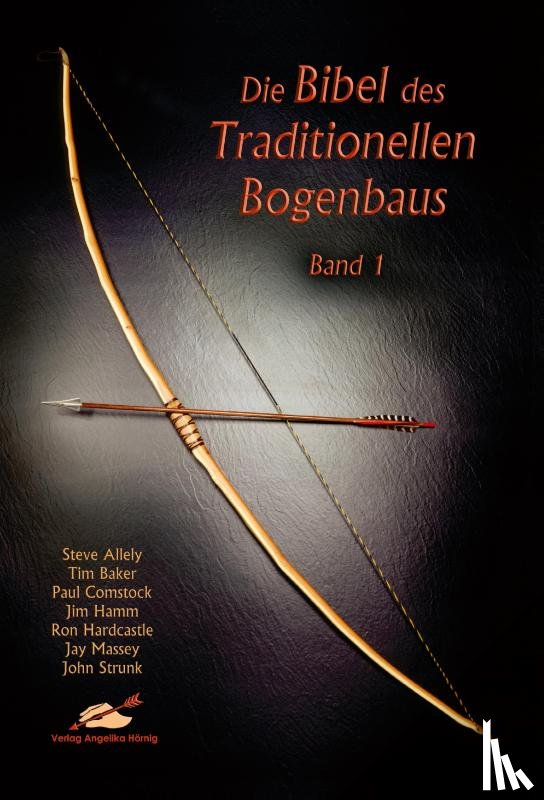 Allely, Steve, Baker, Tim, Comstock, Paul, Hamm, Jim - Die Bibel des traditionellen Bogenbaus 1