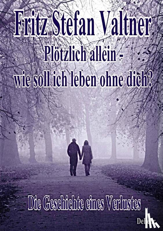 Valtner, Fritz Stefan - Plötzlich allein - Wie soll ich leben ohne dich? - Die Geschichte eines Verlustes