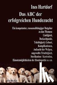 Hartdorf, Ines - Das ABC der erfolgreichen Hundezucht - Ein kompetenter, rasseunabhängiger Ratgeber zu den Themen: Läufigkeit, Deckzeitpunkt, Trächtigkeit, Geburt, Komplikationen, Aufzucht der Welpen, ungewollte Trächtigkeit, Sterilisation / Kastration;