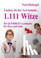 Hufnagel, Paul - Lachen, bis der Arzt kommt... - 1.111 Witze Die Querbeet - Lachparty für Herz und Seele