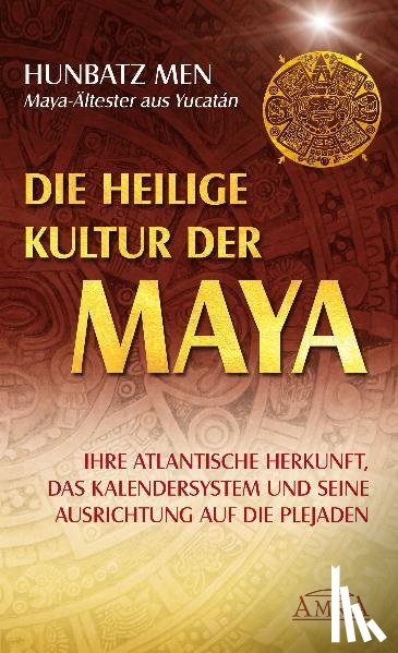 Men, Hunbatz - Die heilige Kultur der Maya. Ihre atlantische Herkunft, das Kalendersystem und seine Ausrichtung auf die Plejaden