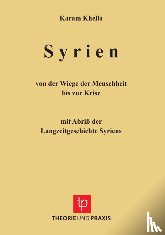 Khella, Karam - Syrien - von der Wiege der Menschheit bis zu Krise. Mit Abriss der Langzeitgeschichte Sytriens