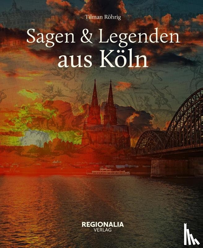 Röhrig, Tilman - Sagen und Legenden aus Köln