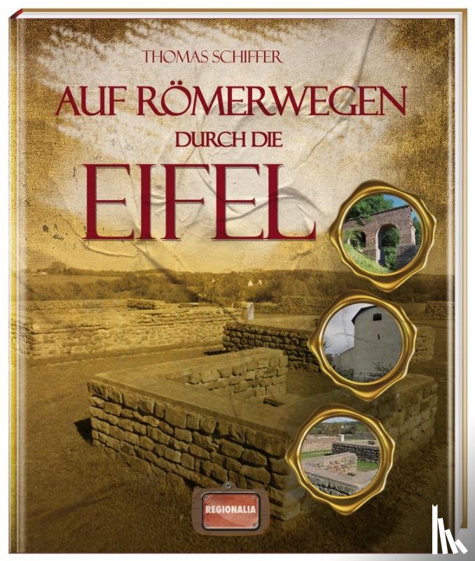 Schiffer, Thomas - Auf Römerwegen durch die Eifel