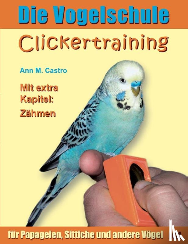 Castro, Ann - Die Vogelschule. Clickertraining für Papageien, Sittiche und andere Vögel