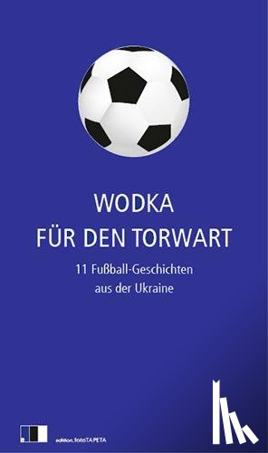 Hawrosch, Olexandr, Sabuschko, Oksana, Zhadan, Serhij, Maljartschuk, Tanja - Wodka für den Torwart