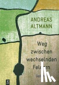 Altmann, Andreas - Weg zwischen wechselnden Feldern