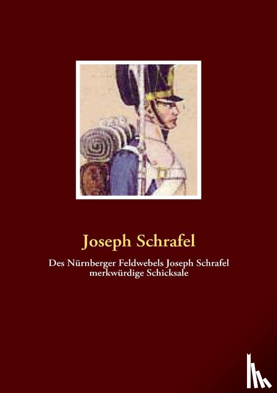 Schrafel, Joseph - Des Nurnberger Feldwebels Joseph Schrafel merkwurdige Schicksale