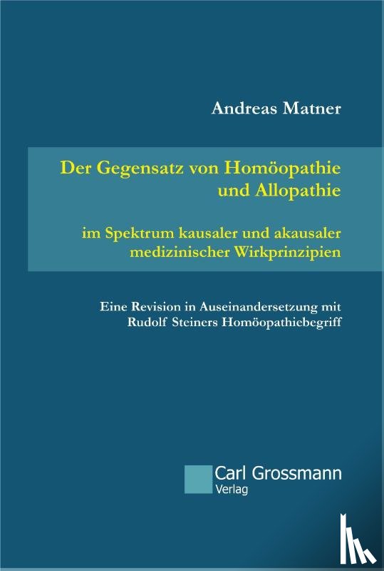 Matner, Andreas - Der Gegensatz von Homöopathie und Allopathie im Spektrum kausaler und akausaler medizinischer Wirkprinzipien