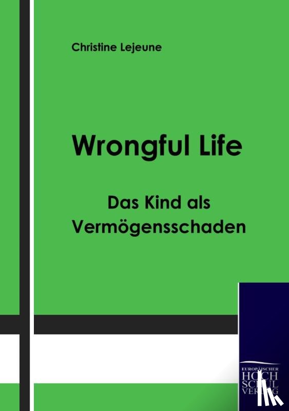 Lejeune, Christine - Wrongful Life - Das Kind als Vermoegensschaden