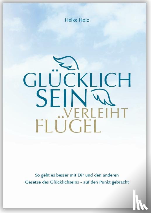 Holz, Heike - Glücklich sein verleiht Flügel