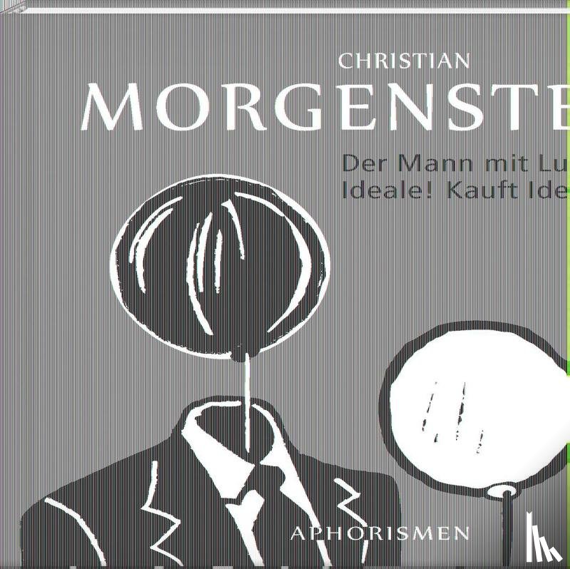 Morgenstern, Christan - Der Mann mit Luftballons: Ideale! Kauft Ideale!