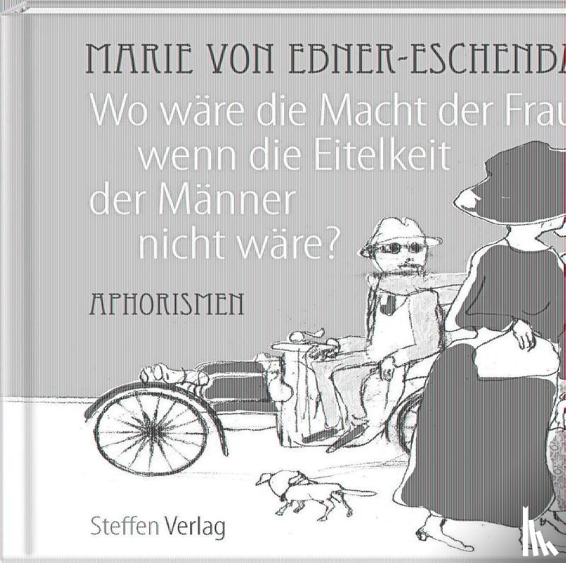 Ebner-Eschenbach, Marie von - Wo wäre die Macht der Frauen, wenn die Eitelkeit der Männer nicht wäre?