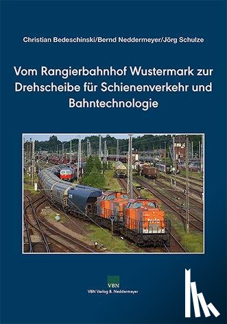 Bedeschinski, Christian, Neddermeyer, Bernd, Schulze, Jörg - Vom Rangierbahnhof Wustermark zur Drehscheibe für Schienenverkehr und Bahntechnologie