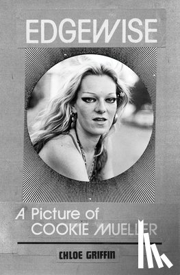 Griffin, Chloé - Edgewise: A Picture of Cookie Mueller