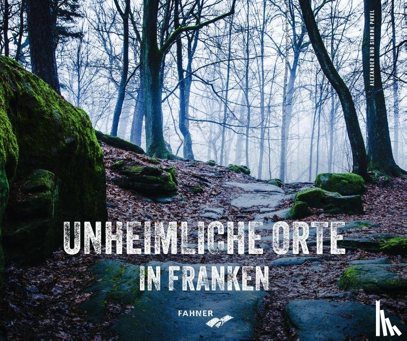 Pavel, Alexander, Pavel, Simone - Unheimliche Orte in Franken