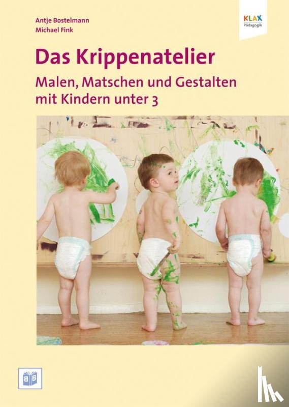 Bostelmann, Antje, Fink, Michael - Das Krippenatelier: Malen, Matschen und Gestalten mit Kindern unter 3