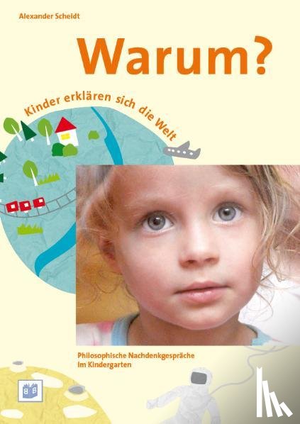 Scheidt, Alexander - Warum? Kinder erklären sich die Welt. Sprachförderung mit Philosophie im Kindergarten