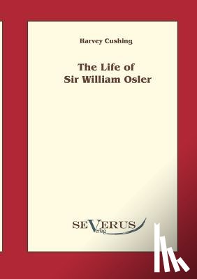 Cushing, Harvey - The Life of Sir William Osler, Volume 1