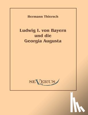 Thiersch, Hermann - Ludwig I von Bayern und die Georgia Augusta